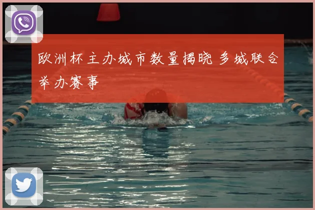 欧洲杯主办城市数量揭晓 多城联合举办赛事