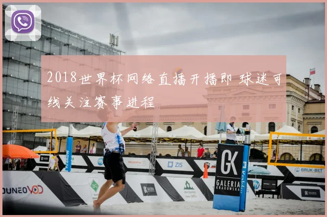 2018世界杯网络直播开播即 球迷可线关注赛事进程