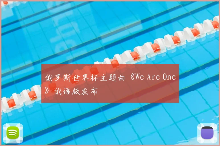 俄罗斯世界杯主题曲《We Are One》俄语版发布