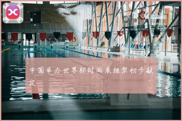 中国举办世界杯时间表框架初步敲定