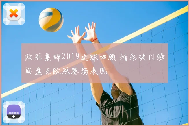 欧冠集锦2019进球回顾 精彩破门瞬间盘点欧冠赛场表现