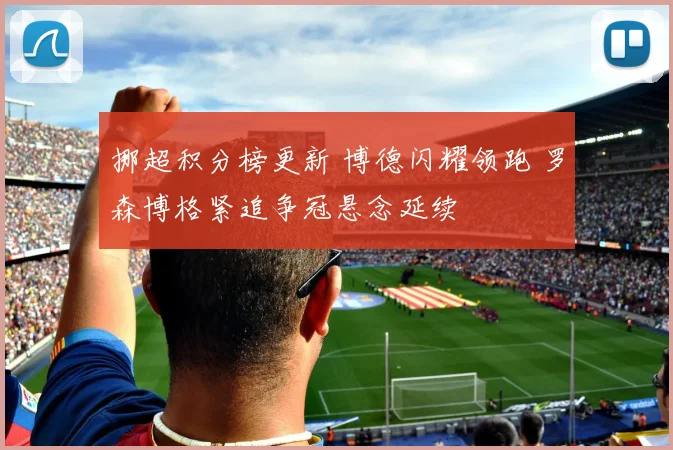 挪超积分榜更新 博德闪耀领跑 罗森博格紧追争冠悬念延续