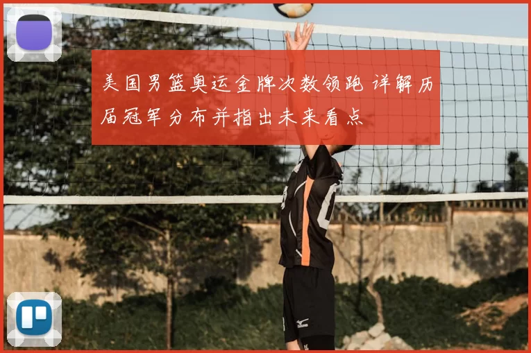美国男篮奥运金牌次数领跑 详解历届冠军分布并指出未来看点